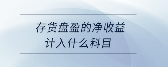 存貨盤盈的凈收益計入什么科目？