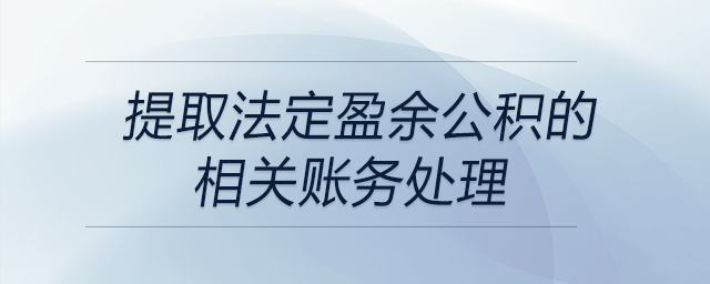 提取法定盈余公積的相關(guān)賬務(wù)處理 提取法定盈余公積的相關(guān)賬務(wù)處理