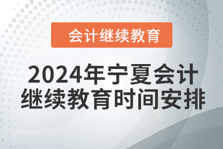 2024年寧夏回族自治區(qū)會計繼續(xù)教育時間安排