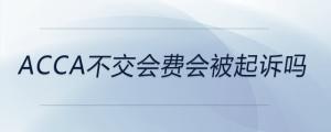 acca不交會(huì)費(fèi)會(huì)被起訴嗎