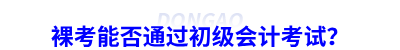 裸考能否通過初級會計考試？