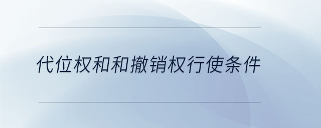 代位權和和撤銷權行使條件