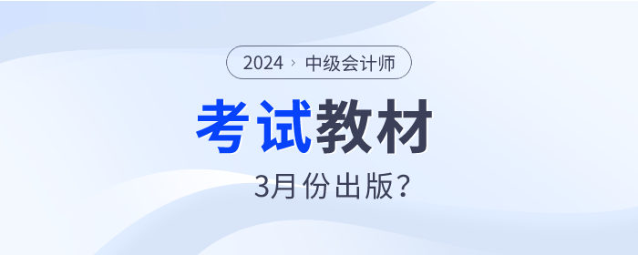 2024年中級會計師教材預(yù)計3月份出版？是真的嗎？