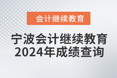寧波會計繼續(xù)教育2024年成績查詢方式