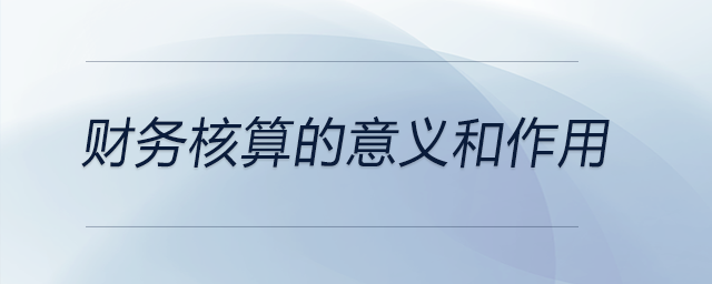 財(cái)務(wù)核算的意義和作用