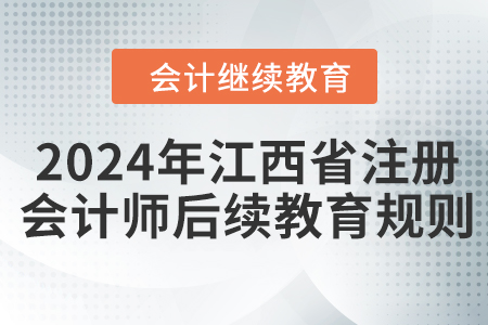 2024年江西省注冊會(huì)計(jì)師后續(xù)教育規(guī)則