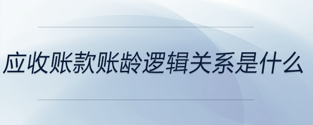 應收賬款賬齡邏輯關系是什么