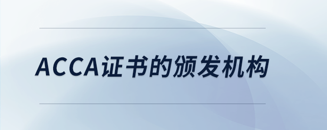 acca證書(shū)的頒發(fā)機(jī)構(gòu)