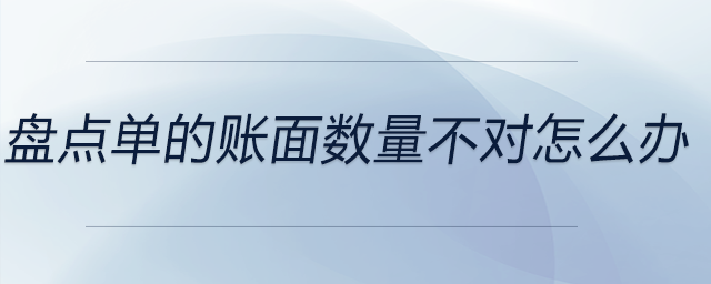 盤點單的賬面數(shù)量不對怎么辦 盤點單的賬面數(shù)量不對怎么辦