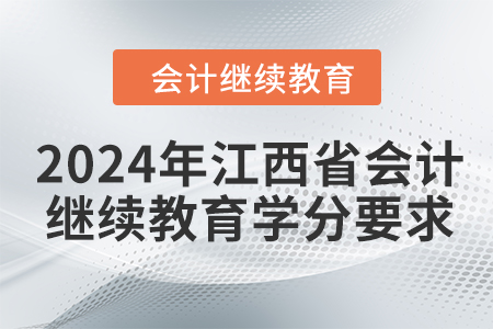 2024年江西省會(huì)計(jì)繼續(xù)教育學(xué)分要求 2024年江西省會(huì)計(jì)繼續(xù)教育學(xué)分要求