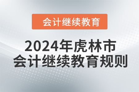 2024年黑龍江省虎林市會(huì)計(jì)繼續(xù)教育規(guī)則 2024年黑龍江省虎林市會(huì)計(jì)繼續(xù)教育規(guī)則
