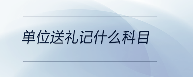 單位送禮記什么科目