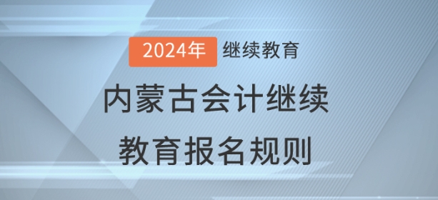 2024年內(nèi)蒙古自治區(qū)會計繼續(xù)教育報名規(guī)則