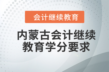 2024年內(nèi)蒙古自治區(qū)會計繼續(xù)教育學分要求