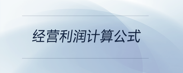 經(jīng)營(yíng)利潤(rùn)計(jì)算公式 經(jīng)營(yíng)利潤(rùn)計(jì)算公式