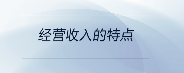 經(jīng)營收入的特點(diǎn)