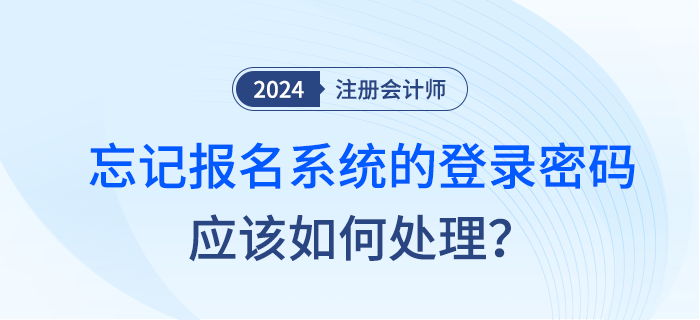 注會考試非首次報名人員忘記報名系統(tǒng)的登錄密碼應(yīng)如何處理？