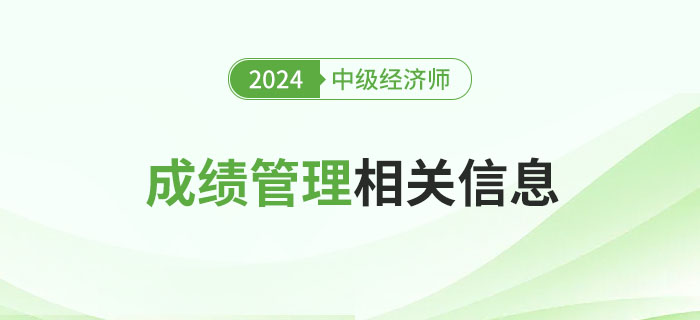 有用:2024年中級經(jīng)濟(jì)師考試成績管理相關(guān)信息詳解 有用:2024年中級經(jīng)濟(jì)師考試成績管理相關(guān)信息詳解