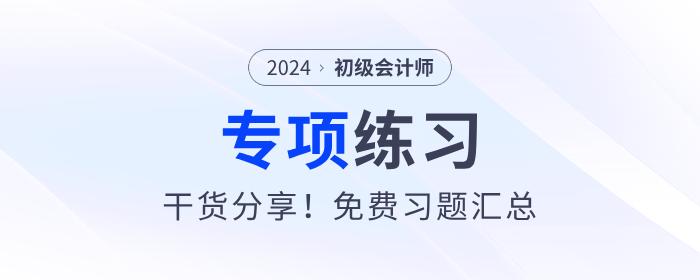 免費習(xí)題:2024年初級會計《經(jīng)濟(jì)法基礎(chǔ)》多選題專項練習(xí)匯總 免費習(xí)題:2024年初級會計《經(jīng)濟(jì)法基礎(chǔ)》多選題專項練習(xí)匯總