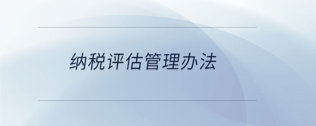 納稅評估管理辦法 納稅評估管理辦法