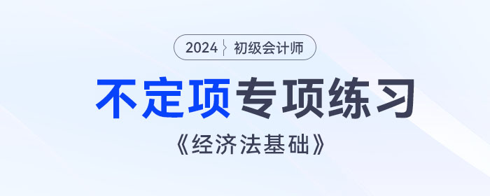 2024年初級會計《經(jīng)濟法基礎(chǔ)》不定項選擇題專項練習