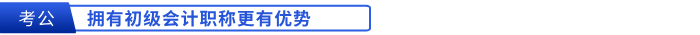 擁有初級會計職稱考公更有優(yōu)勢