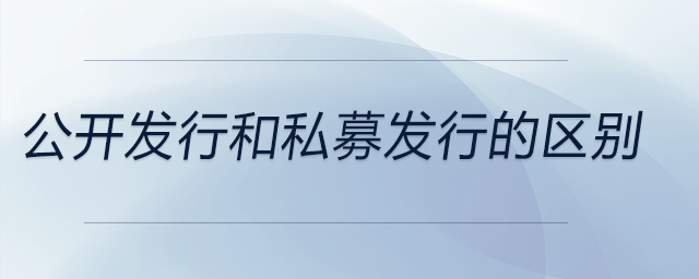 公開發(fā)行和私募發(fā)行的區(qū)別 公開發(fā)行和私募發(fā)行的區(qū)別