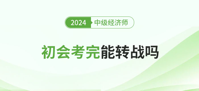 2024年初級會計考試結(jié)束后能否考中級經(jīng)濟(jì)師？
