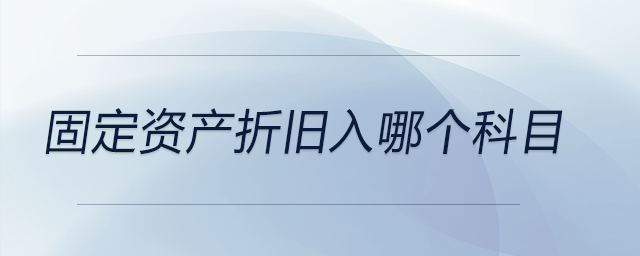 固定資產(chǎn)折舊入哪個科目