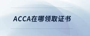 acca在哪領(lǐng)取證書