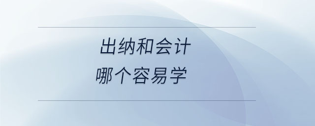 出納和會(huì)計(jì)哪個(gè)容易學(xué) 出納和會(huì)計(jì)哪個(gè)容易學(xué)