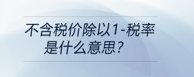 不含稅價除以1-稅率是什么意思？