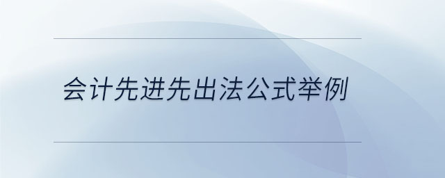 會計先進先出法公式舉例 會計先進先出法公式舉例