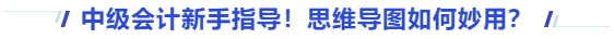 中級(jí)會(huì)計(jì)新手指導(dǎo)！思維導(dǎo)圖如何妙用？