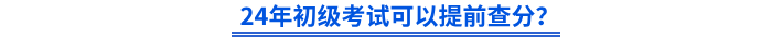 2024年初級會計考試可以提前查分？