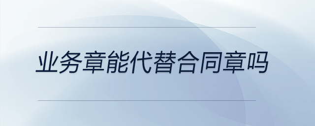 業(yè)務(wù)章能代替合同章嗎