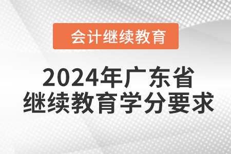 2024年廣東省會(huì)計(jì)繼續(xù)教育學(xué)分要求