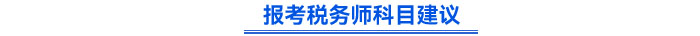 報(bào)考稅務(wù)師科目建議