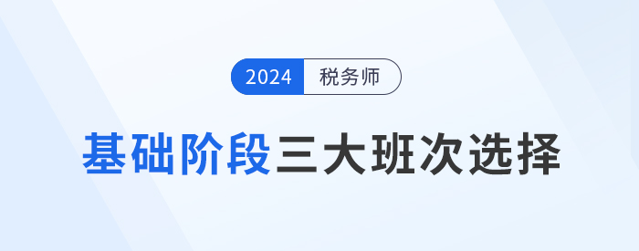 2024年稅務(wù)師基礎(chǔ)階段課程介紹：三大班次供你選擇！