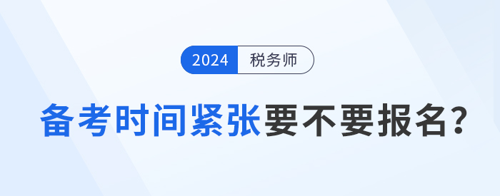 距離2024年稅務(wù)師考試不足5月，現(xiàn)在報(bào)考學(xué)習(xí)來(lái)得及嗎？