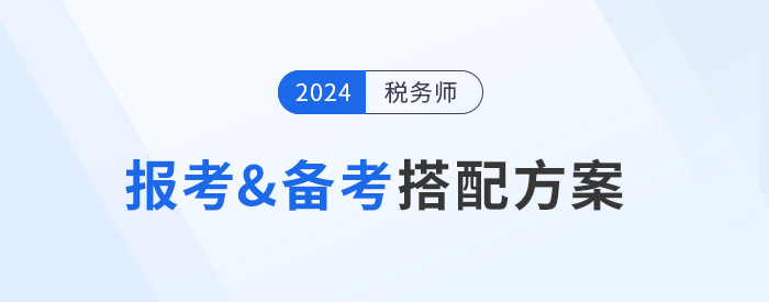 2024年稅務(wù)師報(bào)考&備考搭配方案，總有一種適合你！
