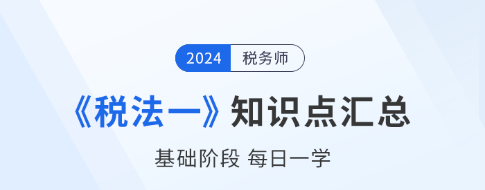 24年稅務師《稅法一》基礎(chǔ)知識點匯總，每日一學速來打卡！