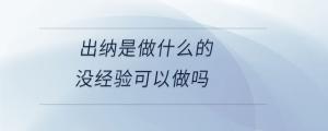出納是做什么的沒經(jīng)驗(yàn)可以做嗎