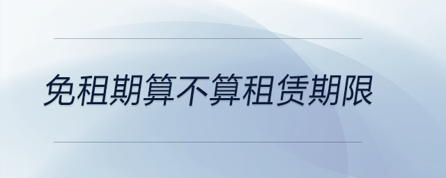 免租期算不算租賃期限 免租期算不算租賃期限