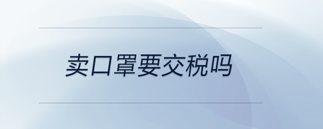 賣口罩要交稅嗎 賣口罩要交稅嗎