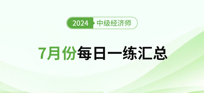 2024年中級經(jīng)濟師7月份每日一練匯總