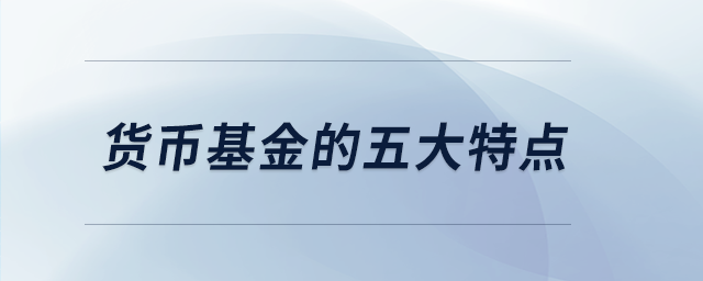 貨幣基金的五大特點 貨幣基金的五大特點