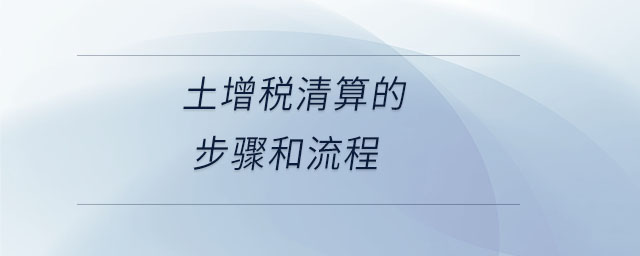 土增稅清算的步驟和流程