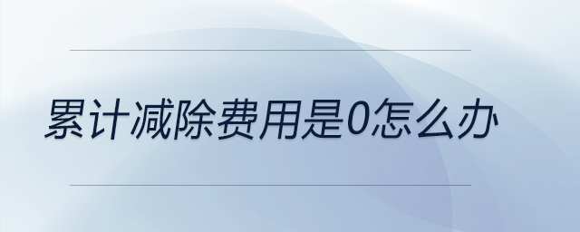 累計(jì)減除費(fèi)用是0怎么辦 累計(jì)減除費(fèi)用是0怎么辦