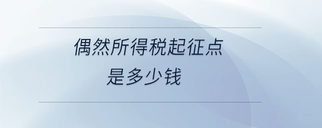 偶然所得稅起征點(diǎn)是多少錢(qián) 偶然所得稅起征點(diǎn)是多少錢(qián)